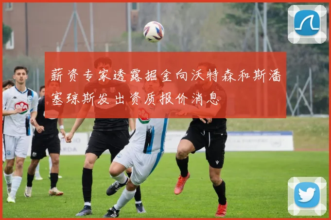 薪资专家透露掘金向沃特森和斯潘塞琼斯发出资质报价消息