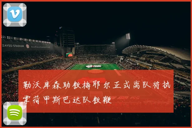 勒沃库森助教梅耶尔正式离队将执掌荷甲斯巴达队教鞭