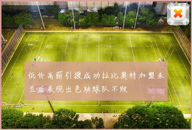 低价高薪引援成功拉比奥特加盟米兰后表现出色助球队不败